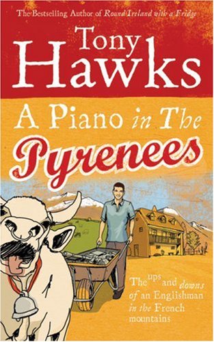 A Piano in the Pyrenees: The Ups and Downs of an Englishman in the French Mountains (Ebury Press): The Ups and Downs of an Englishman in the French Mountains