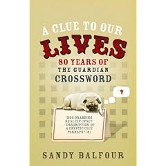 A Clue to Our Lives: 80 Years of the Guardian Cryptic Crossword: 85 Years of the "Guardian" Cryptic Crossword