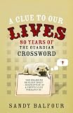 A Clue to Our Lives: 80 Years of the Guardian Cryptic Crossword: 85 Years of the "Guardian" Cryptic Crossword