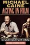 Michael Caine - Acting in Film: An Actor's Take on Movie Making (The Applause Acting Series) Revised Expanded Edition Michael Caine - Acting in Film: An Actor's Take on Movie Making (The Applause Acting Series) Revised Expanded Edition