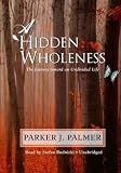 A Hidden Wholeness: The Journey Toward an Undivided Life