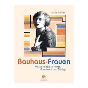 Bauhaus-Frauen: Meisterinnen in Kunst, Handwerk und Design