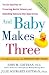 And Baby Makes Three: The Six-Step Plan for Preserving Marital Intimacy and Rekindling Romance After Baby Arrives