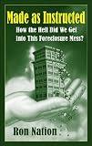 Made as Instructed: How the Hell Did We Get into This Forclosure Mess?