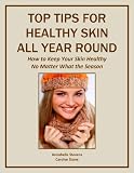 Top Tips for Healthy Skin All Year Round: How to Keep Your Skin Healthy No Matter What the Season (Health Matters)