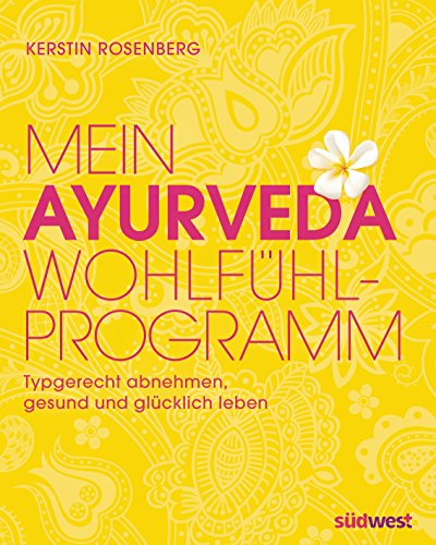 Mein Ayurveda-Wohlfühlprogramm: Typgerecht abnehmen, gesund und glücklich leben (German Edition)