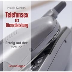 Telefonsex als Dienstleistung - Grundlagen. Erfolg auf der Hotline
