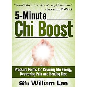 5-Minute Chi Boost - Pressure Points for Reviving Life Energy, Avoiding Pain and Healing Fast (Chi Powers for Modern Age Book 1)
