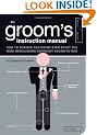 The Groom's Instruction Manual: How to Survive and Possibly Even Enjoy the Most Bewildering Ceremony Known to Man