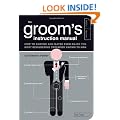 Groom's Instruction Manual: How to Survive and Maybe Even Enjoy the Most Bewildering Ceremony Known to Man