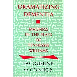 Dramatizing Dementia: Madness In The Plays Of Tennessee Williams Jacqueline O'Connor