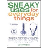 Sneaky Uses for Everyday Things: How to Turn a Penny into a Radio, Make a Flood Alarm with an Aspirin, Change Milk into Plastic, Extract Water and ... a TV with Your Ring, and Other Amazing Feats