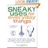 Sneaky Uses for Everyday Things: How to Turn a Penny into a Radio, Make a Flood Alarm with an Aspirin, Change Milk into Plastic, Extract Water and ... a TV with Your Ring, and Other Amazing Feats