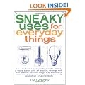 Sneaky Uses for Everyday Things: How to Turn a Penny into a Radio, Make a Flood Alarm with an Aspirin, Change Milk into Plastic, Extract Water and Electricity from Thin Air, Turn On a TV with Your Ring, and Other Amazing Feats