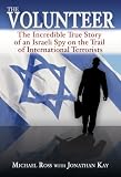 The Volunteer: The Incredible True Story of an Israeli Spy on the Trail of International Terrorists