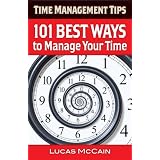 Time Management Tips: 101 Best Ways to Manage Your Time ~ Lucas McCain
