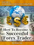 How To Become A Successful Forex Trader (Volume 2: An