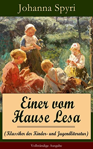 Einer vom Hause Lesa (Klassiker der Kinder- und Jugendliteratur) - Vollständige Ausgabe: Eine Kindergeschichte des Autors von Heidi und Rosenresli (German Edition)