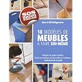 Fabriquer ses propres meubles : 18 projets rapides et faciles � r�aliser chez vous