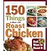 150 Things to Make with Roast Chicken and 50 Ways to Roast It