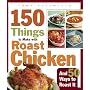 150 Things to Make with Roast Chicken (And 50 Ways to Roast It)