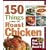 150 Things to Make with Roast Chicken and 50 Ways to Roast It
