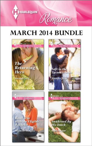 Harlequin Romance March 2014 Bundle: The Returning Hero/Road Trip With the Eligible Bachelor/Safe in the Tycoon's Arms/Awakened By His Touch