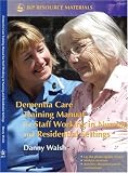 Dementia Care Training Manual for Staff Working in Nursing and Residential Settings (Jkp Resource Materials)