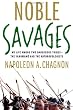 Noble Savages: My Life Among Two Dangerous Tribes -- the Yanomamo and the Anthropologists