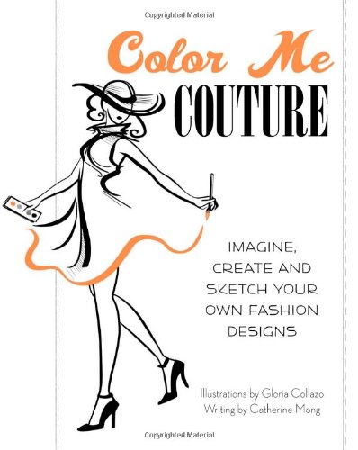 Color Me Couture: Imagine, Create and Sketch Your Own Fashion Designs
