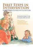 First Steps in Intervention With Your Child With Autism: Frameworks for Communication Image of First Steps in Intervention With Your Child With Autism: Frameworks for Communication