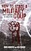 How to Stage a Military Coup: From Planning to Execution How to Stage a Military Coup: From Planning to Execution