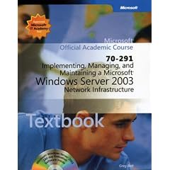 Implementing, Managing and Maintaining a Microsoft Windows Server 2003 Network Infrastructure (70-291): WITH Lab Manual