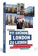 111 Gr�nde, London zu lieben: Eine Liebeserkl�rung an die gro�artigste Stadt der Welt