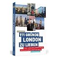 111 Gr�nde, London zu lieben: Eine Liebeserkl�rung an die gro�artigste Stadt der Welt
