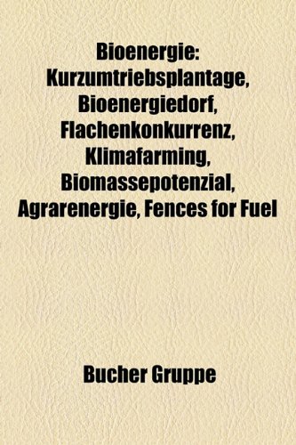 Bioenergie: Kurzumtriebsplantage, Bioenergiedorf, Fl&auml;chenkonkurrenz, Algenreaktor, Biomassepotenzial, Klimafarming, Agrarenergie, Fences for Fuel, ...