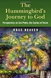 The Hummingbirds Journey to God: Perspectives on San Pedro - the Cactus of Vision