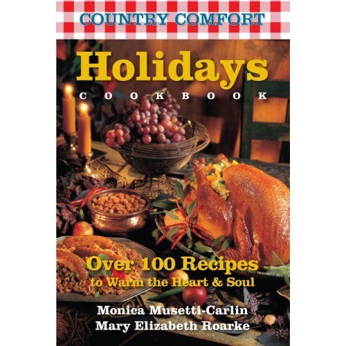 Holidays Cookbook: Country Comfort: Over 100 Recipes to Warm the Heart & Soul