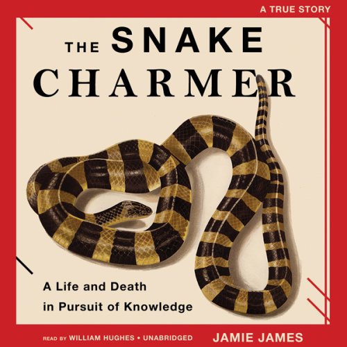 The Snake Charmer: A Life and Death in Pursuit of Knowledge (Unabridged)