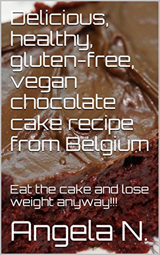 Delicious, healthy, gluten-free, vegan chocolate cake recipe from Belgium: Eat the cake and lose weight anyway!!!