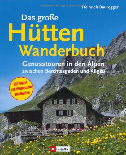 City Travel Guides Discounted  Bücher : Das große Hüttenwanderbuch: Genusstouren in den Alpen zwischen Berchtesgaden und Allgäu. 150 Gipfel. 130 Hüttenziele. 500 Routen