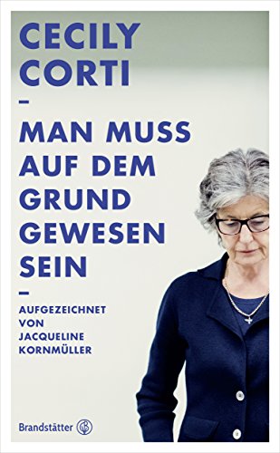 Man muss auf dem Grund gewesen sein: Aufgezeichnet von Jacqueline Kornmüller (German Edition)