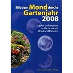 Mit dem Mond durchs Gartenjahr 2008. Leben und Arbeiten in Harmonie mit Mond und Planeten