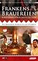 Frankens Brauereien und Brauereigastst�tten: Die fr�nkische Bierkultur auf 672 Seiten