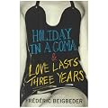 Holiday in a Coma & Love Lasts Three Years: two novels by Fr�d�ric Beigbeder: AND Love Lasts Three Years