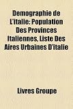 Démographie de L'italie: Population Des Provinces Italiennes, Liste Des Aires Urbaines D'italie (French Edition)
