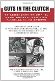 Guts in the Clutch: 77 Legendary Triumphs, Heartbreaks, and Wild Finishes in 12 Sports