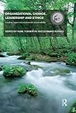 Organizational change, leadership and ethics : leading organizations toward sustainability