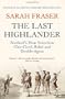The Last Highlander: Scotland's Most Notorious Clan-Chief, Rebel And Double-Agent