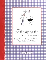 The Petit Appetit Cookbook: Easy, Organic Recipes to Nurture Your Baby and Toddler